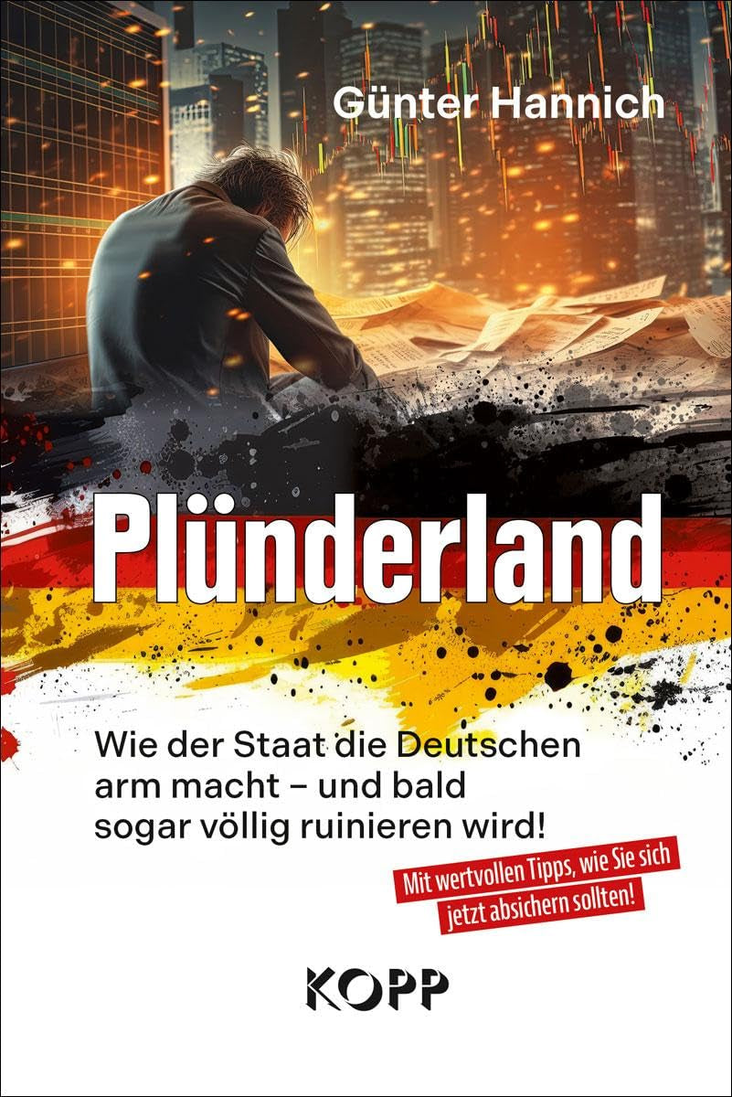 Plünderland: Wie Der Staat Die Deutschen Arm Macht – Und Bald Sogar Völlig Ruinieren Wird