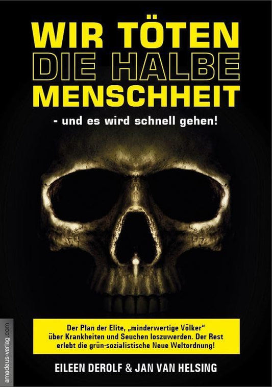 Wir Töten Die Halbe Menschheit - Und Es Wird Schnell Gehen!: Der Plan Der Elite, "Minderwertige Völker" Über Krankheiten Und Seuchen ... ... ... Die Grün-Sozialistische Neue Weltordnung!